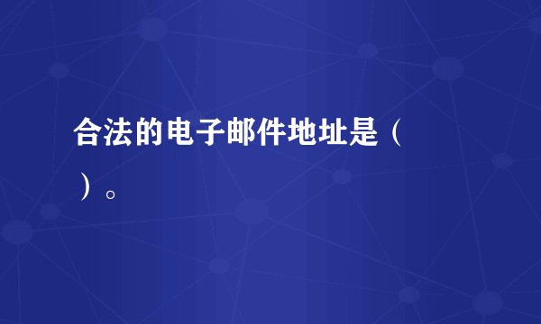 合法的电子邮件地址是（　　）。