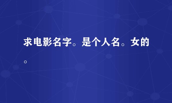 求电影名字。是个人名。女的。