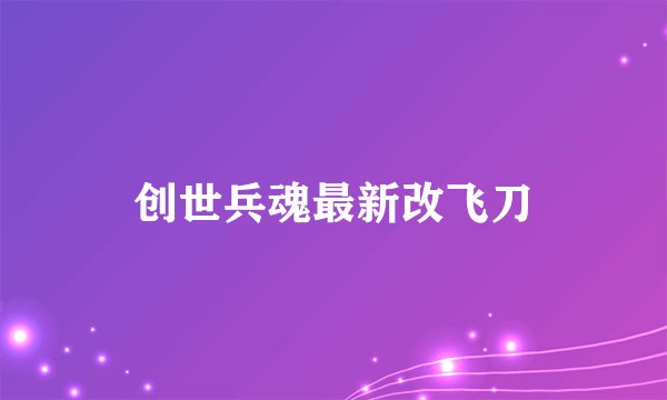 创世兵魂最新改飞刀