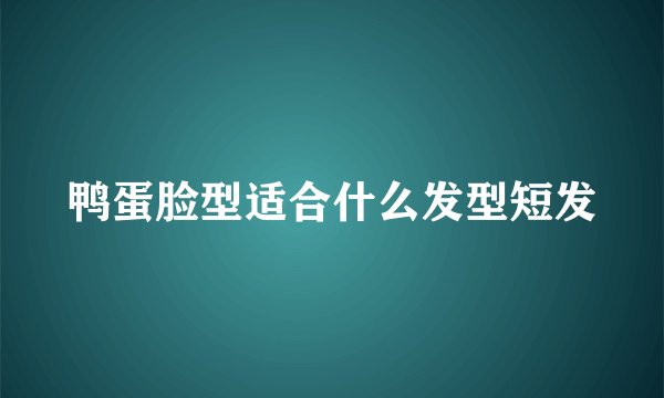 鸭蛋脸型适合什么发型短发