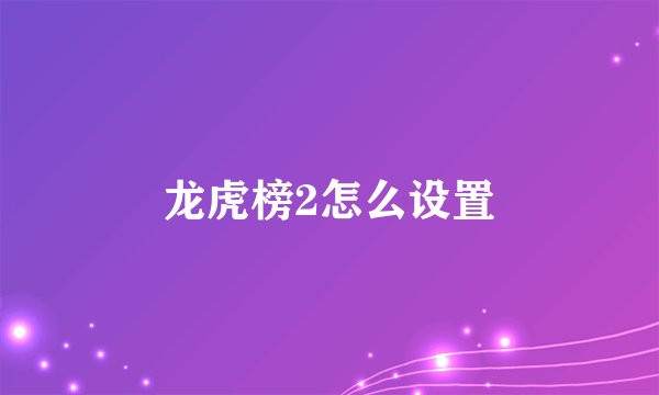 龙虎榜2怎么设置