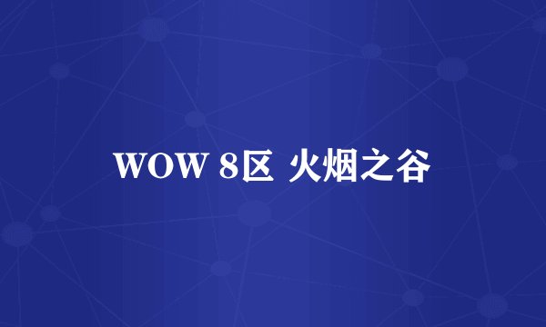 WOW 8区 火烟之谷