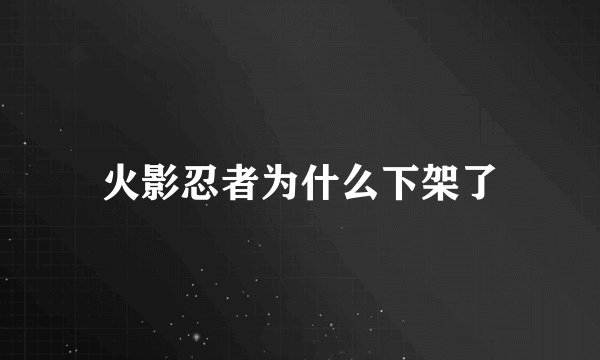 火影忍者为什么下架了