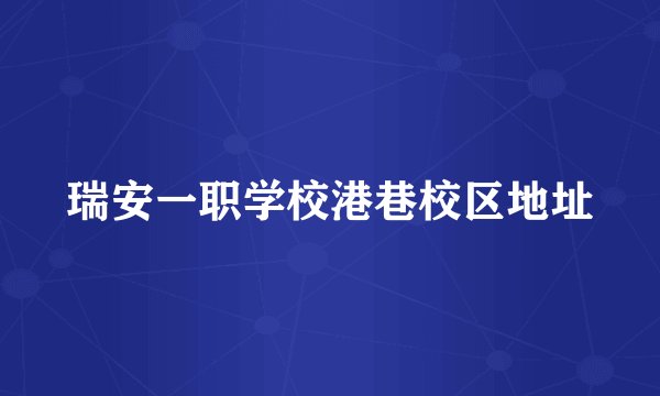 瑞安一职学校港巷校区地址