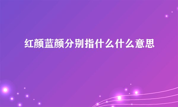 红颜蓝颜分别指什么什么意思