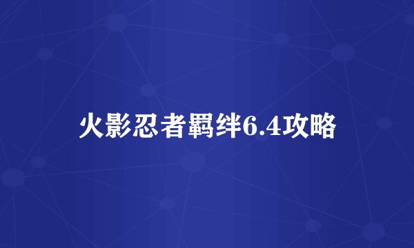 火影忍者羁绊6.4攻略