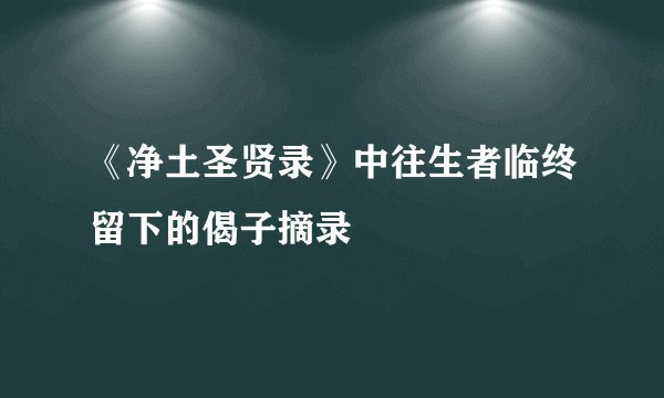 《净土圣贤录》中往生者临终留下的偈子摘录