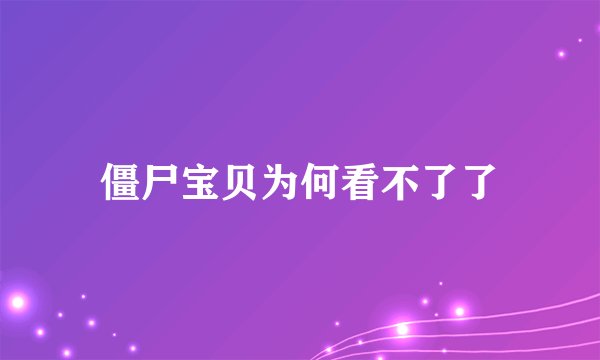 僵尸宝贝为何看不了了