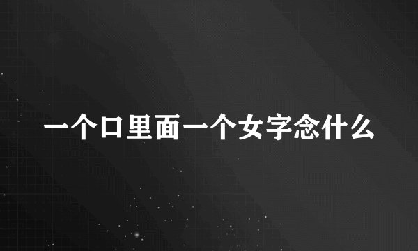 一个口里面一个女字念什么