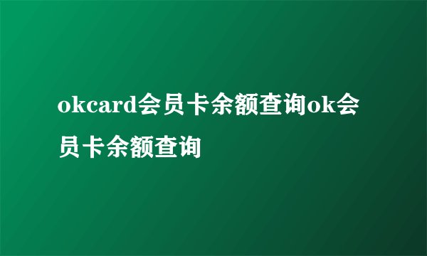 okcard会员卡余额查询ok会员卡余额查询