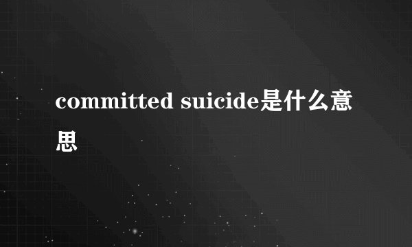 committed suicide是什么意思