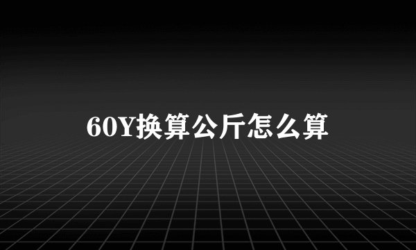 60Y换算公斤怎么算
