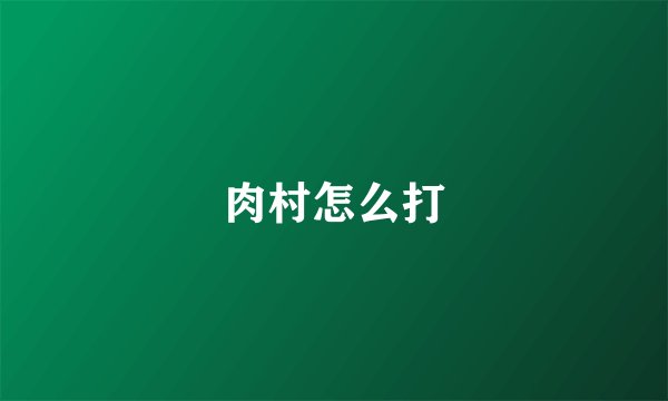 肉村怎么打