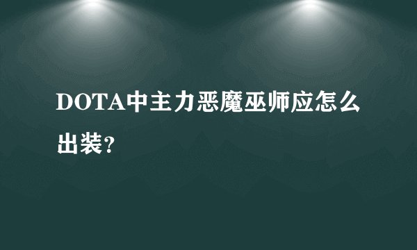 DOTA中主力恶魔巫师应怎么出装？