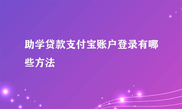助学贷款支付宝账户登录有哪些方法