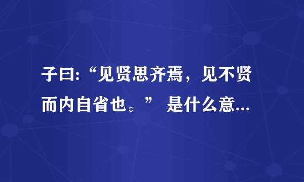 子曰:“见贤思齐焉，见不贤而内自省也。” 是什么意思？当中的“齐”呢？速求！