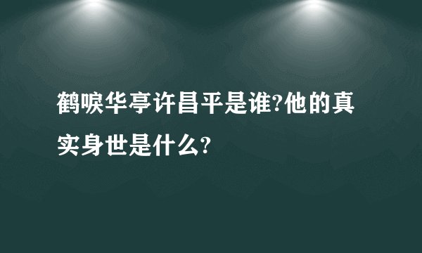 鹤唳华亭许昌平是谁?他的真实身世是什么?