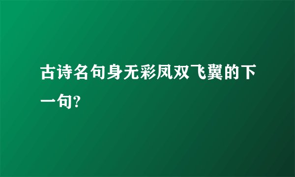 古诗名句身无彩凤双飞翼的下一句?