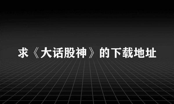 求《大话股神》的下载地址