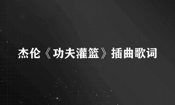 杰伦《功夫灌篮》插曲歌词