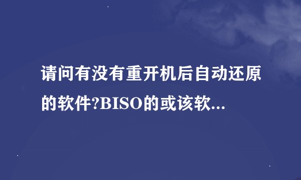 请问有没有重开机后自动还原的软件?BISO的或该软件不隐藏的.