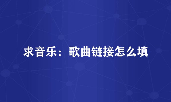 求音乐：歌曲链接怎么填