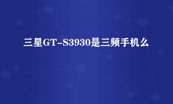 三星GT-S3930是三频手机么