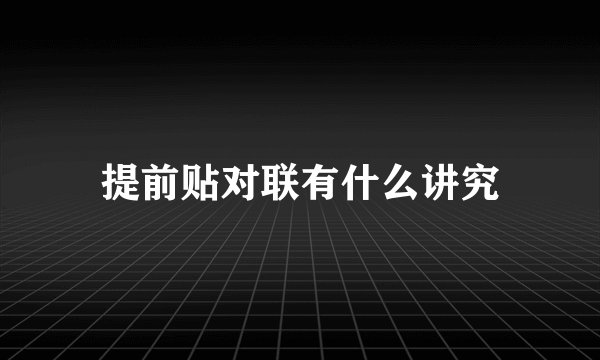 提前贴对联有什么讲究