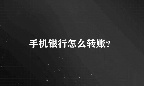 手机银行怎么转账？