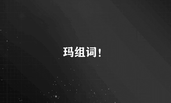 玛组词！