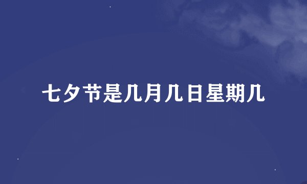 七夕节是几月几日星期几