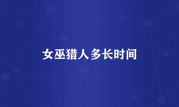 女巫猎人多长时间