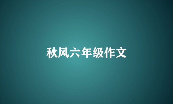 秋风六年级作文