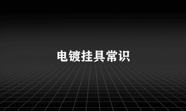 电镀挂具常识