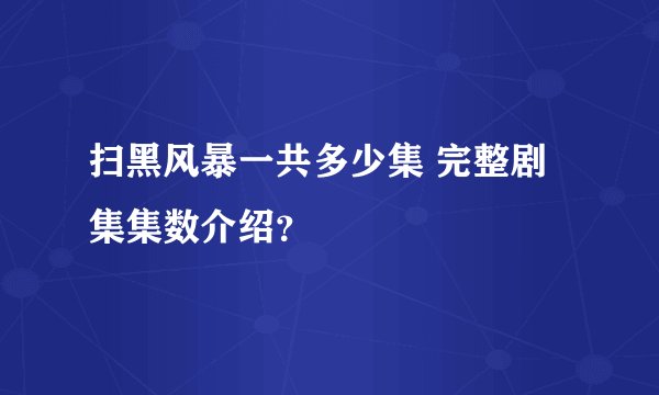 扫黑风暴一共多少集 完整剧集集数介绍？