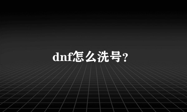 dnf怎么洗号？