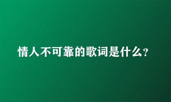 情人不可靠的歌词是什么？