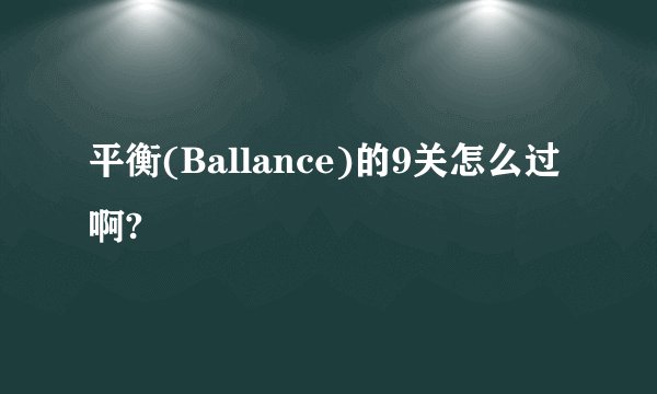 平衡(Ballance)的9关怎么过啊?