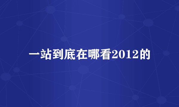 一站到底在哪看2012的