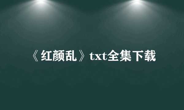 《红颜乱》txt全集下载