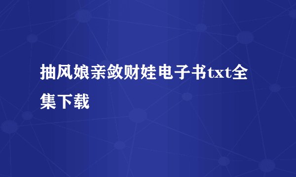抽风娘亲敛财娃电子书txt全集下载