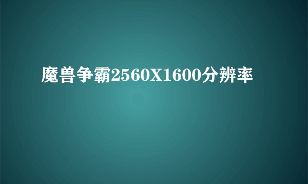 魔兽争霸2560X1600分辨率