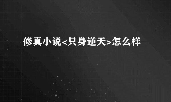 修真小说<只身逆天>怎么样