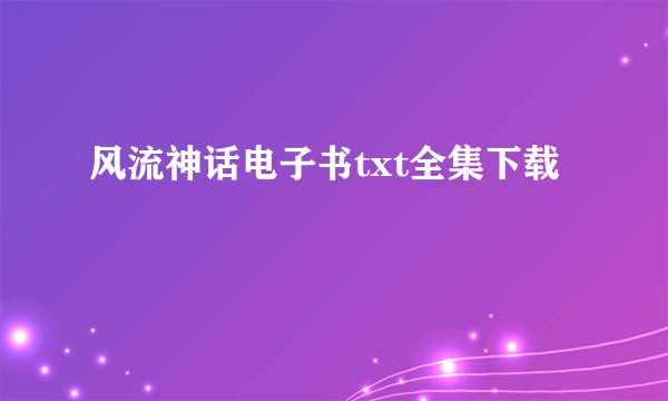 风流神话电子书txt全集下载