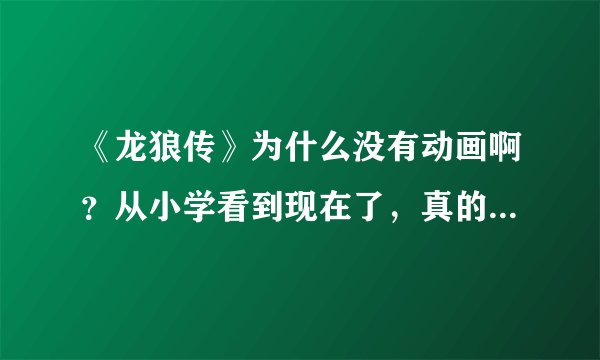 《龙狼传》为什么没有动画啊？从小学看到现在了，真的很不错的动漫，为什么国内有点冷呢。。。