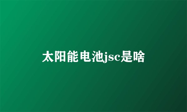 太阳能电池jsc是啥
