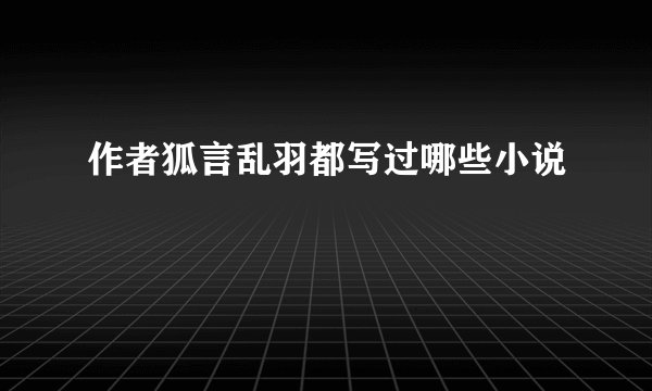 作者狐言乱羽都写过哪些小说