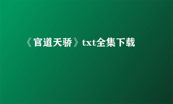 《官道天骄》txt全集下载