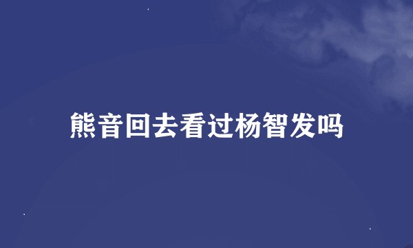 熊音回去看过杨智发吗