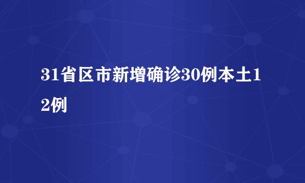 31省区市新增确诊30例本土12例